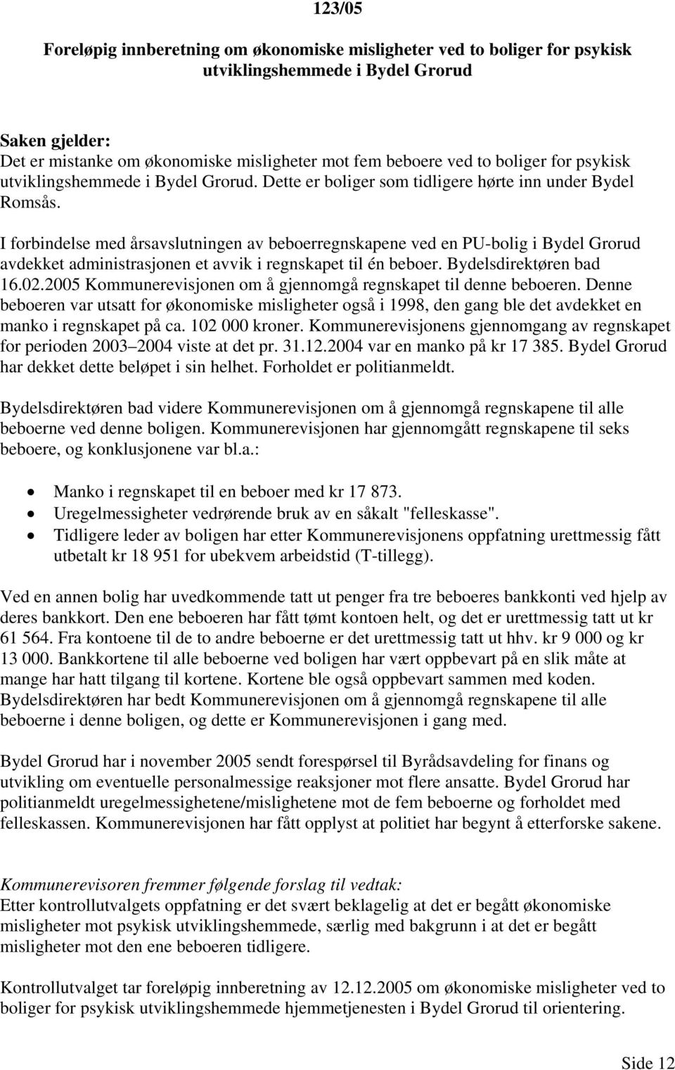 I forbindelse med årsavslutningen av beboerregnskapene ved en PU-bolig i Bydel Grorud avdekket administrasjonen et avvik i regnskapet til én beboer. Bydelsdirektøren bad 16.02.