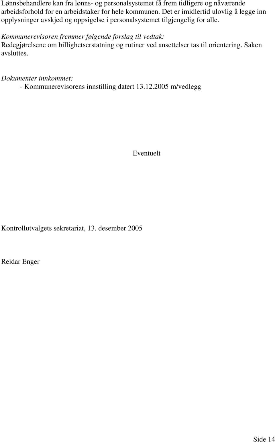 Det er imidlertid ulovlig å legge inn opplysninger avskjed og oppsigelse i personalsystemet tilgjengelig for alle.