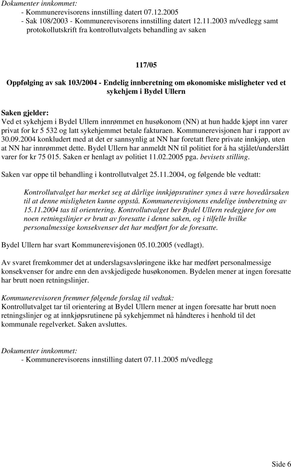 et sykehjem i Bydel Ullern innrømmet en husøkonom (NN) at hun hadde kjøpt inn varer privat for kr 5 532 og latt sykehjemmet betale fakturaen. Kommunerevisjonen har i rapport av 30.09.