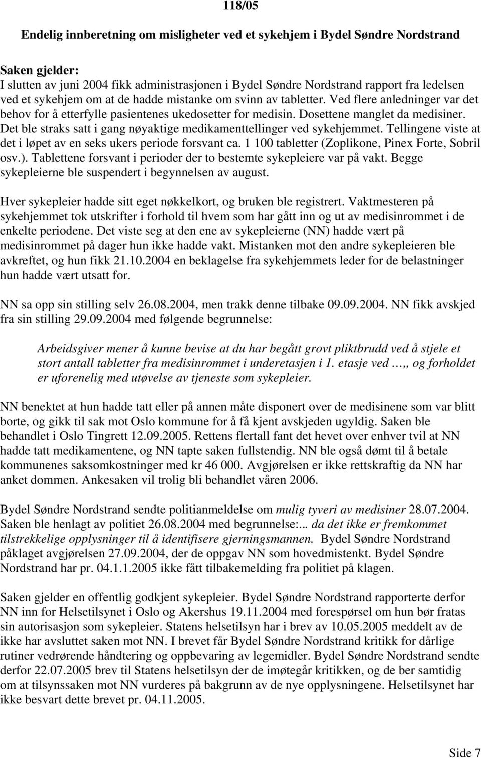 Det ble straks satt i gang nøyaktige medikamenttellinger ved sykehjemmet. Tellingene viste at det i løpet av en seks ukers periode forsvant ca. 1 100 tabletter (Zoplikone, Pinex Forte, Sobril osv.).