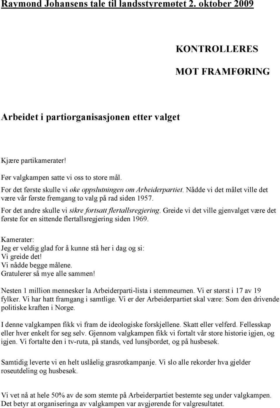 For det andre skulle vi sikre fortsatt flertallsregjering. Greide vi det ville gjenvalget være det første for en sittende flertallsregjering siden 1969.