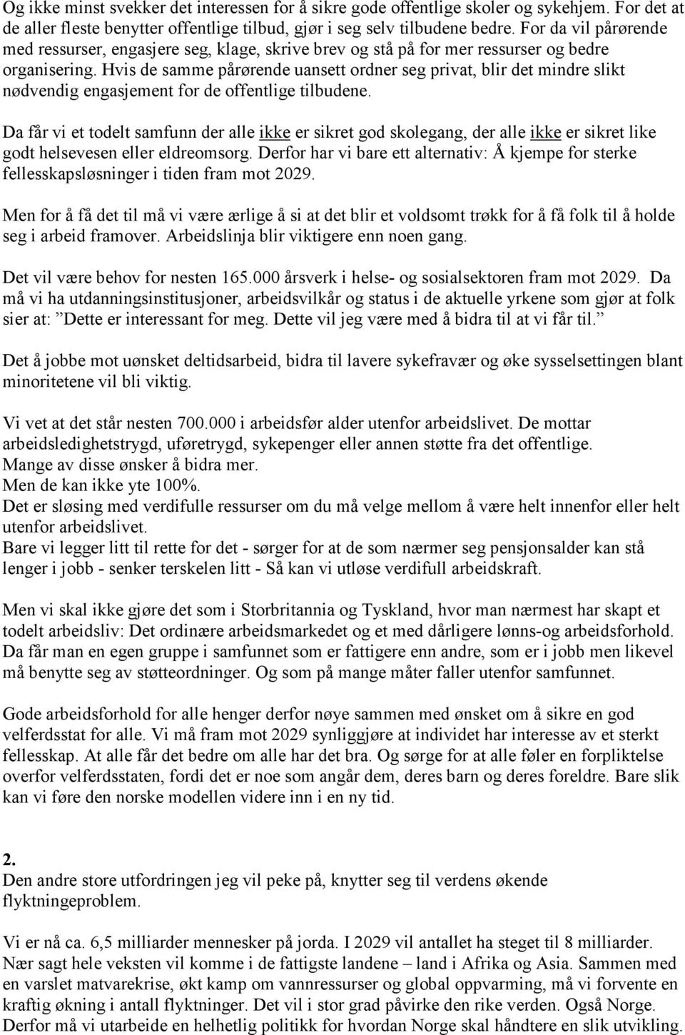 Hvis de samme pårørende uansett ordner seg privat, blir det mindre slikt nødvendig engasjement for de offentlige tilbudene.