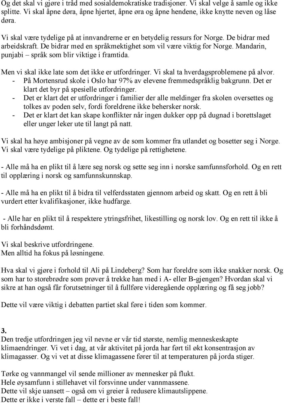 Mandarin, punjabi språk som blir viktige i framtida. Men vi skal ikke late som det ikke er utfordringer. Vi skal ta hverdagsproblemene på alvor.