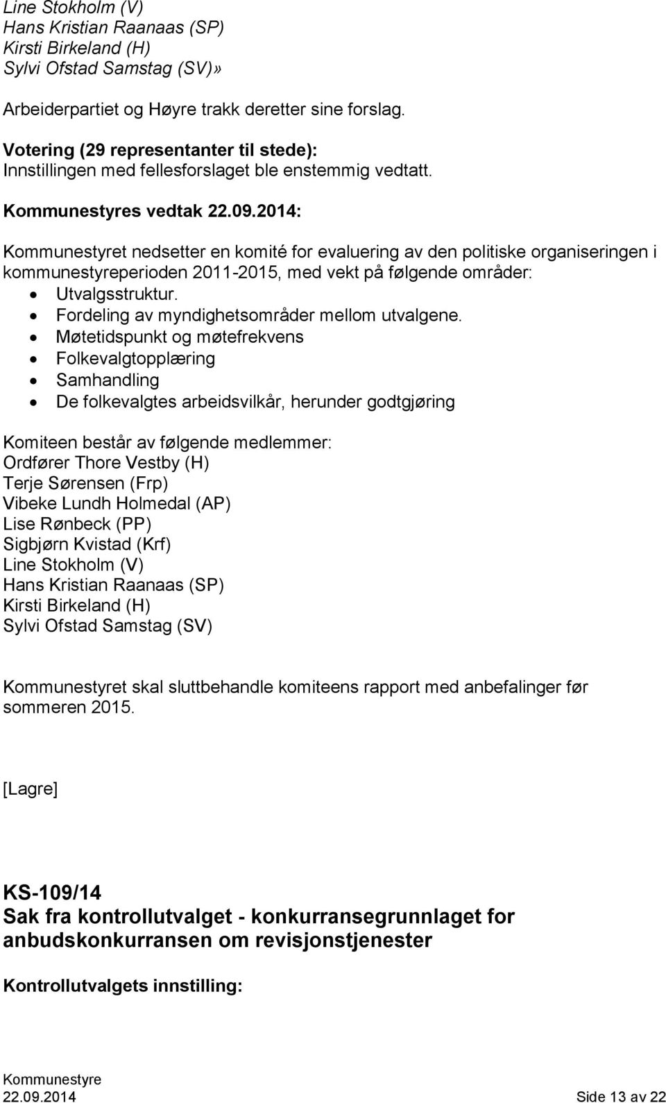 2014: t nedsetter en komité for evaluering av den politiske organiseringen i kommunestyreperioden 2011-2015, med vekt på følgende områder: Utvalgsstruktur.