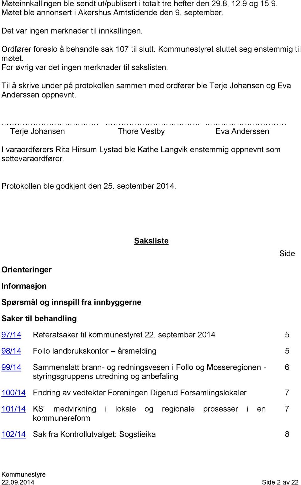 Til å skrive under på protokollen sammen med ordfører ble Terje Johansen og Eva Anderssen oppnevnt.