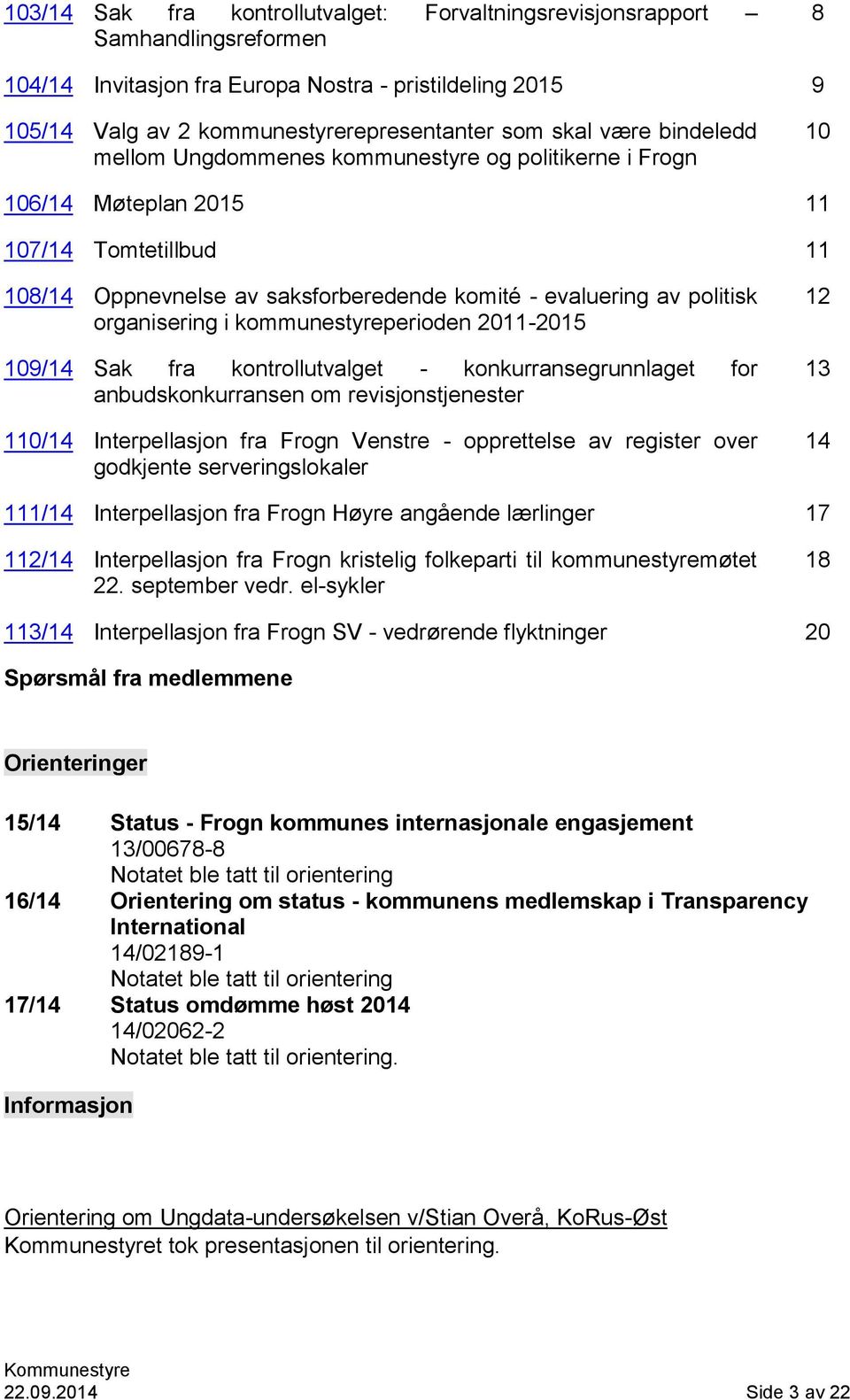 organisering i kommunestyreperioden 2011-2015 109/14 Sak fra kontrollutvalget - konkurransegrunnlaget for anbudskonkurransen om revisjonstjenester 110/14 Interpellasjon fra Frogn Venstre -