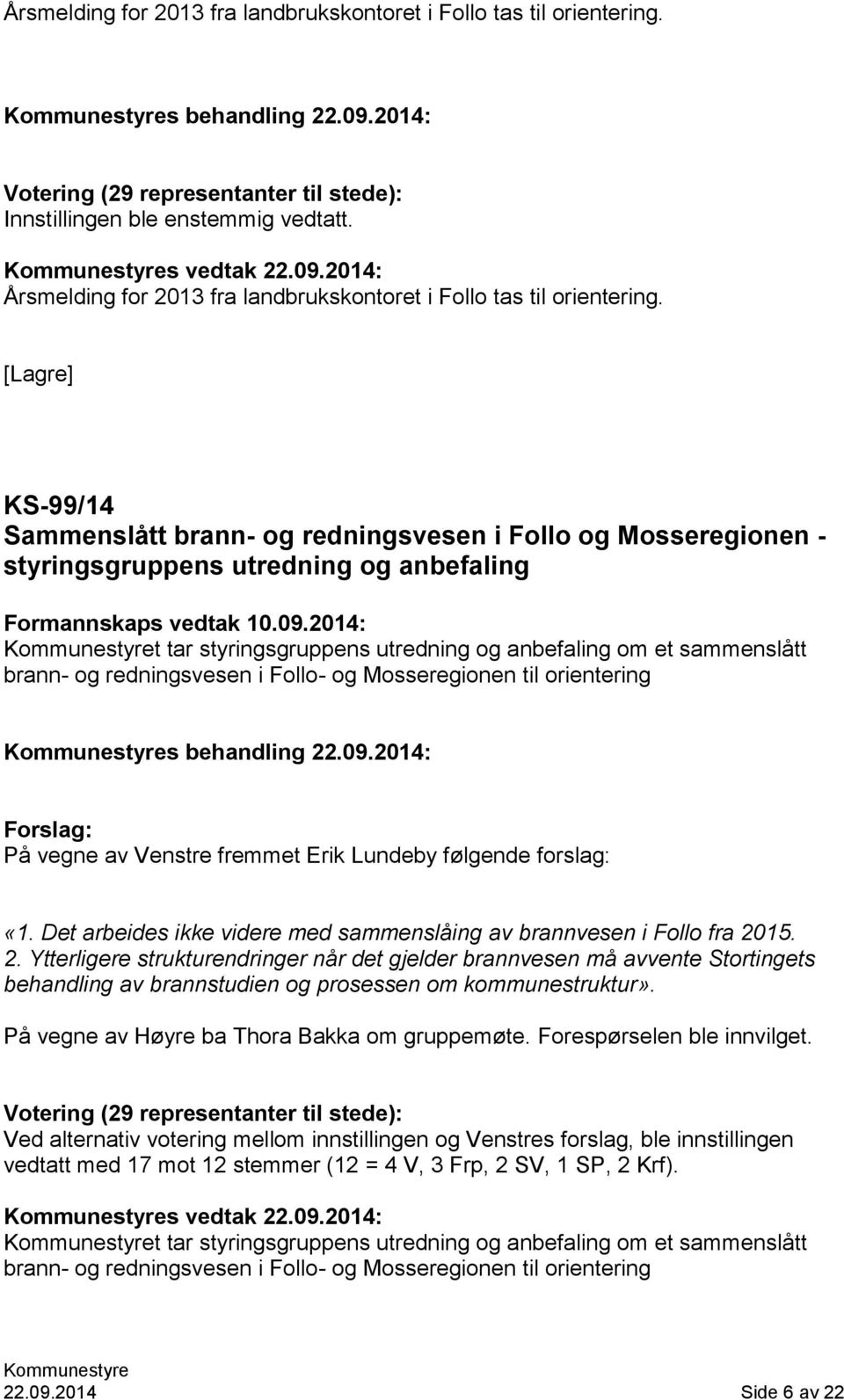 2014: t tar styringsgruppens utredning og anbefaling om et sammenslått brann- og redningsvesen i Follo- og Mosseregionen til orientering s behandling 22.09.