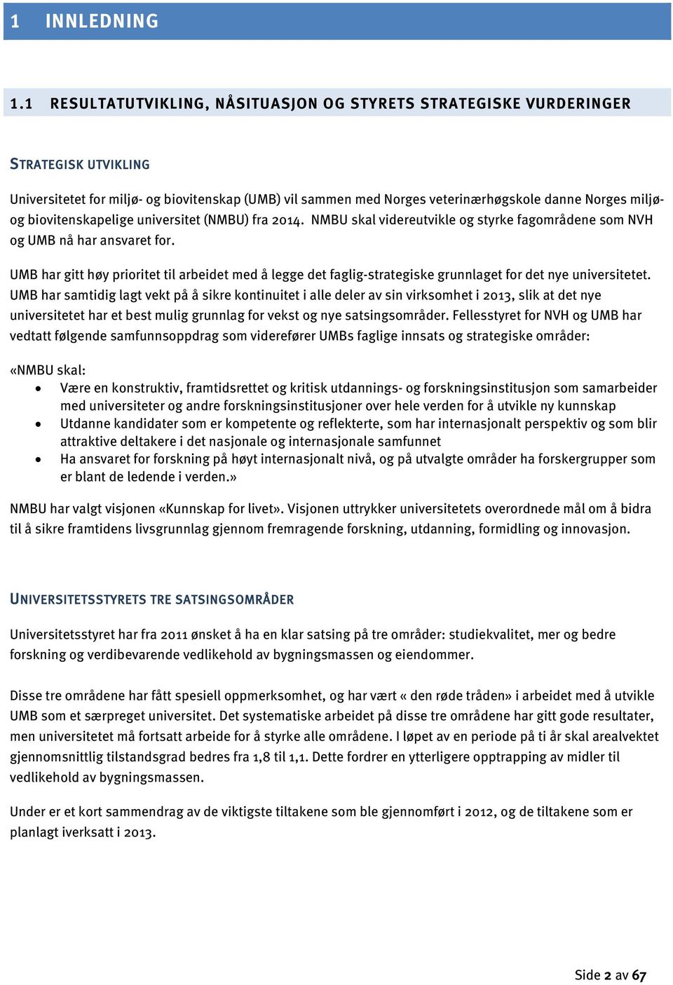 biovitenskapelige universitet (NMBU) fra 2014. NMBU skal videreutvikle og styrke fagområdene som NVH og UMB nå har ansvaret for.