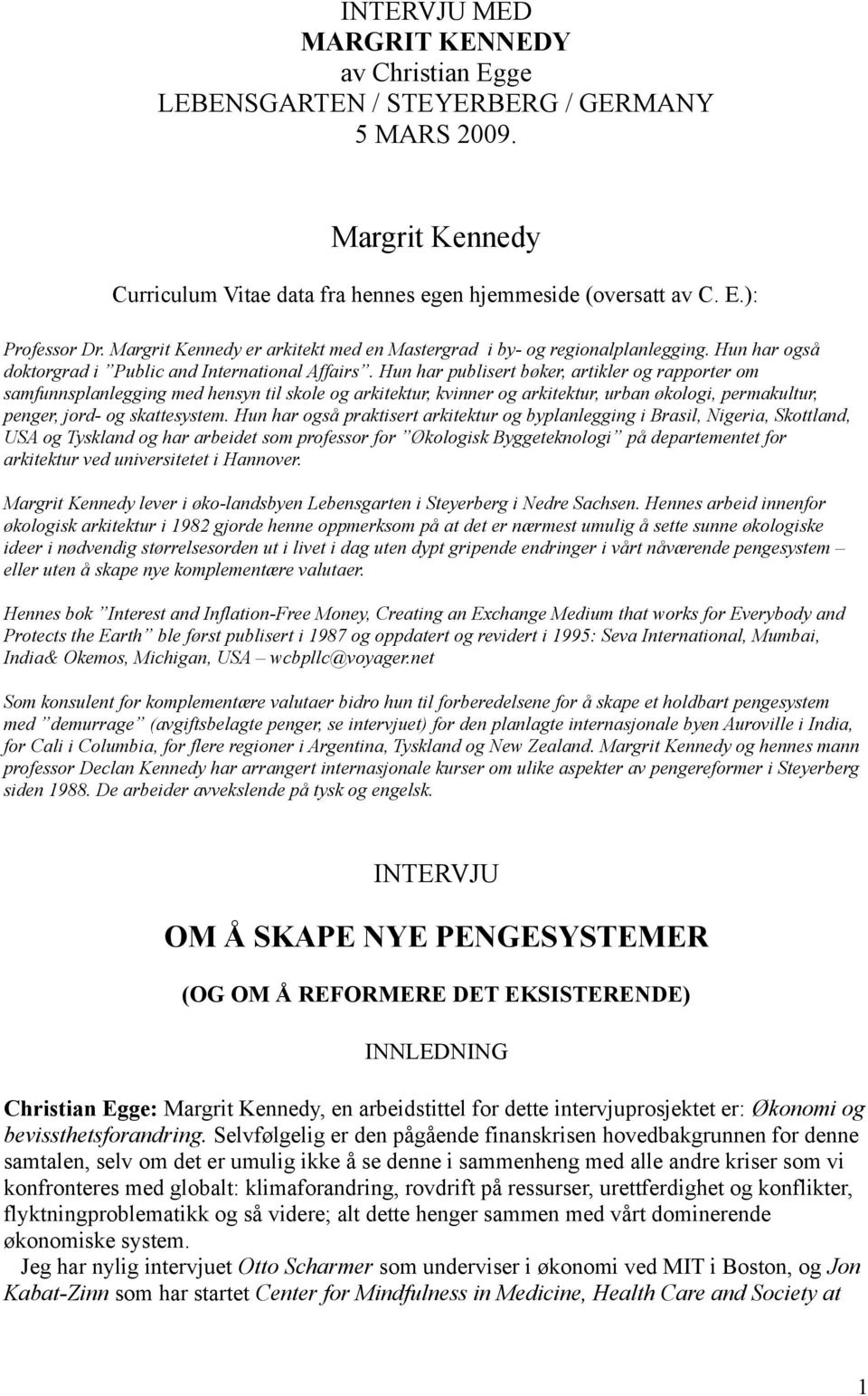 Hun har publisert bøker, artikler og rapporter om samfunnsplanlegging med hensyn til skole og arkitektur, kvinner og arkitektur, urban økologi, permakultur, penger, jord- og skattesystem.