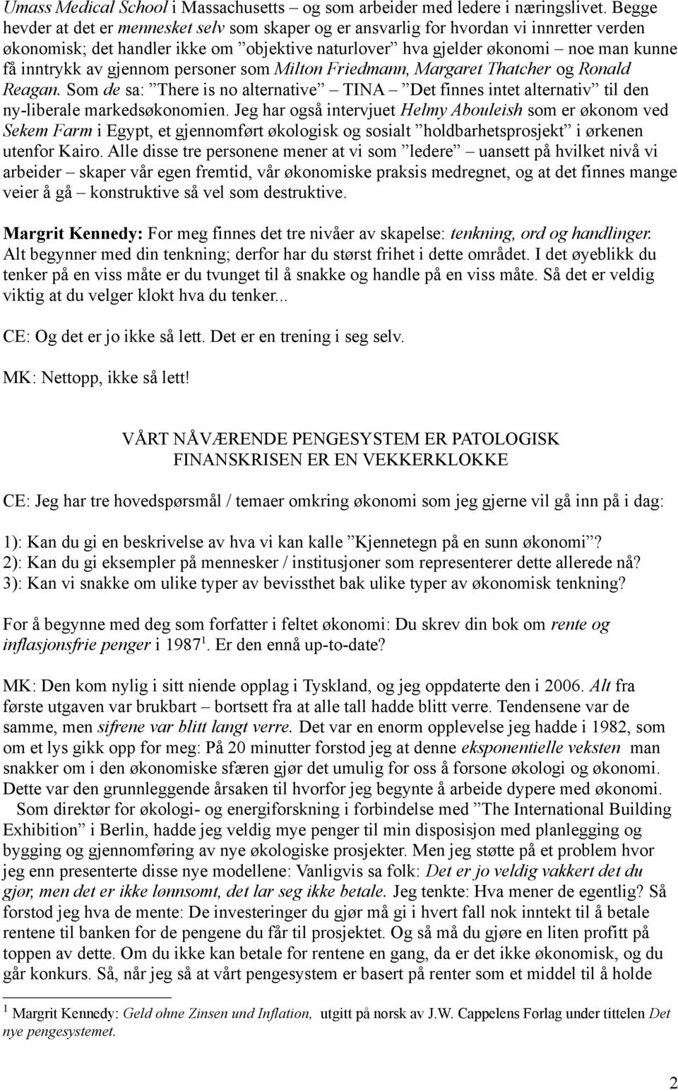 gjennom personer som Milton Friedmann, Margaret Thatcher og Ronald Reagan. Som de sa: There is no alternative TINA Det finnes intet alternativ til den ny-liberale markedsøkonomien.