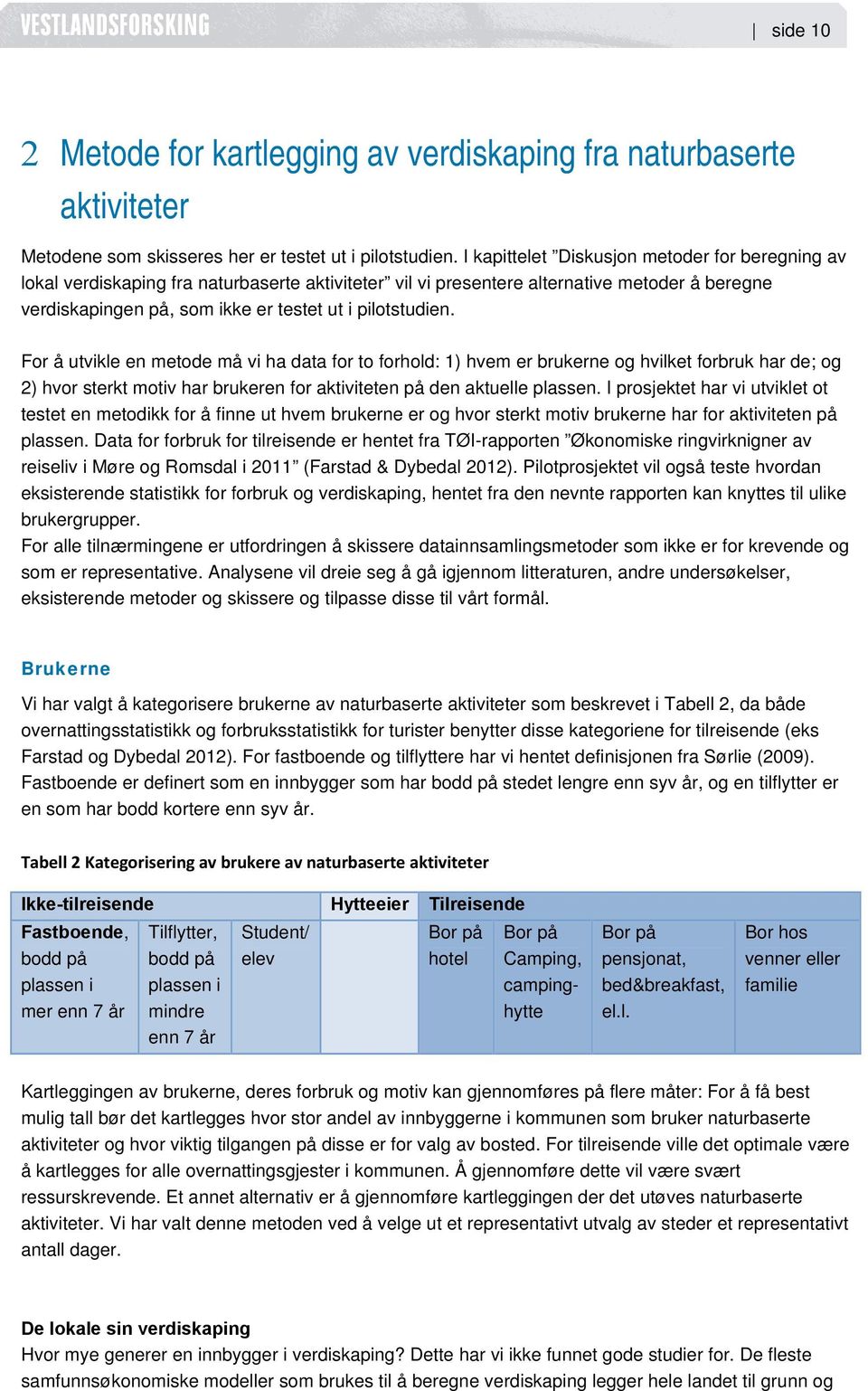 For å utvikle en metode må vi ha data for to forhold: 1) hvem er brukerne og hvilket forbruk har de; og 2) hvor sterkt motiv har brukeren for aktiviteten på den aktuelle plassen.