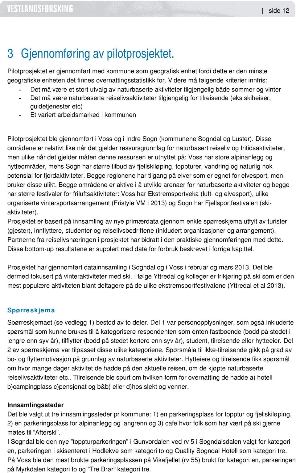 tilreisende (eks skiheiser, guidetjenester etc) - Et variert arbeidsmarked i kommunen Pilotprosjektet ble gjennomført i Voss og i Indre Sogn (kommunene Sogndal og Luster).