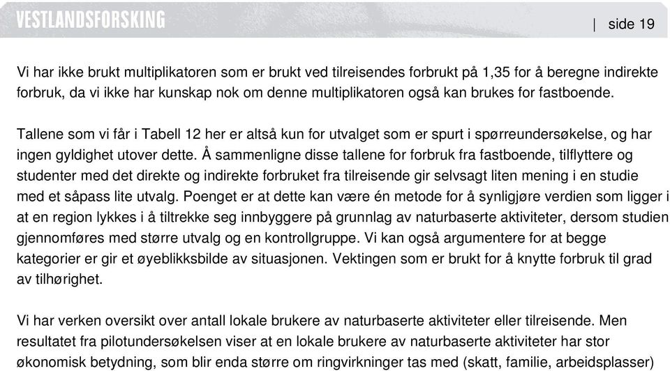 Å sammenligne disse tallene for forbruk fra fastboende, tilflyttere og studenter med det direkte og indirekte forbruket fra tilreisende gir selvsagt liten mening i en studie med et såpass lite utvalg.