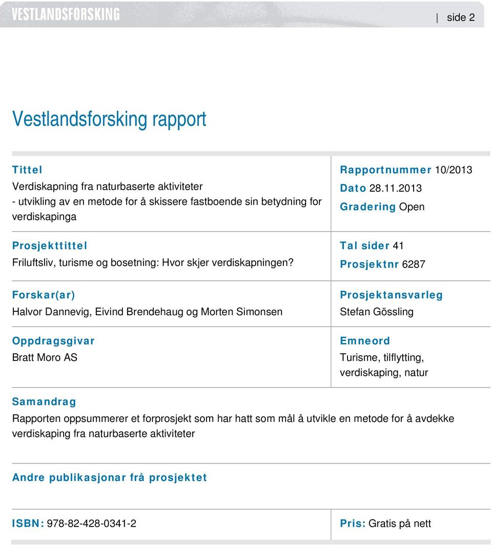 2013 Gradering Open Tal sider 41 Prosjektnr 6287 Forskar(ar) Halvor Dannevig, Eivind Brendehaug og Morten Simonsen Oppdragsgivar Bratt Moro AS Prosjektansvarleg Stefan Gössling