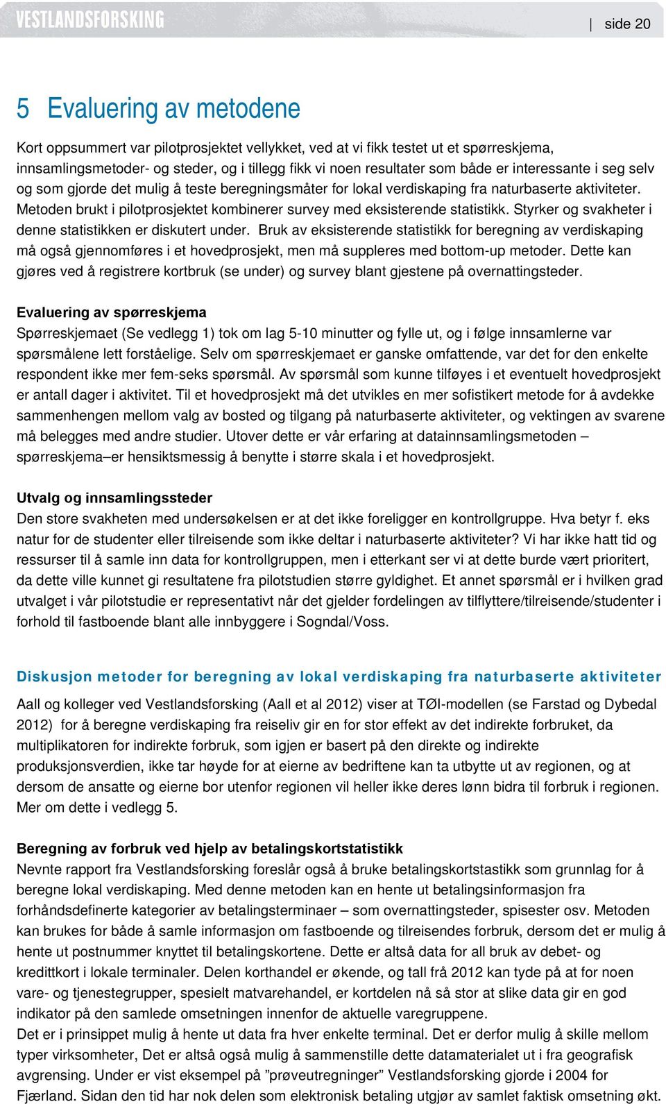 Metoden brukt i pilotprosjektet kombinerer survey med eksisterende statistikk. Styrker og svakheter i denne statistikken er diskutert under.