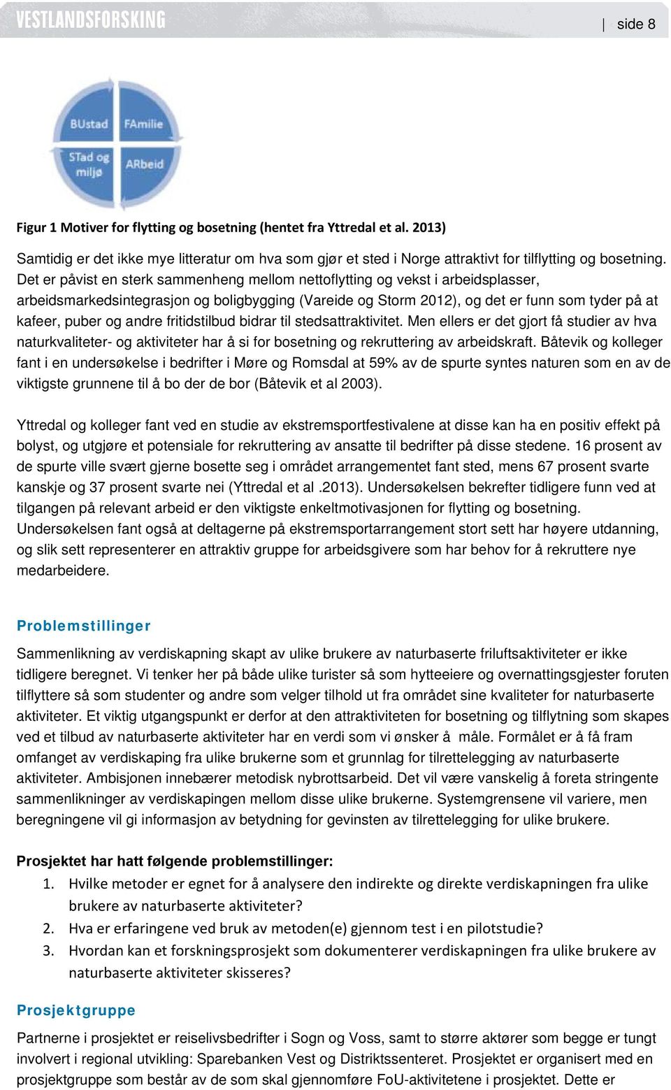 andre fritidstilbud bidrar til stedsattraktivitet. Men ellers er det gjort få studier av hva naturkvaliteter- og aktiviteter har å si for bosetning og rekruttering av arbeidskraft.