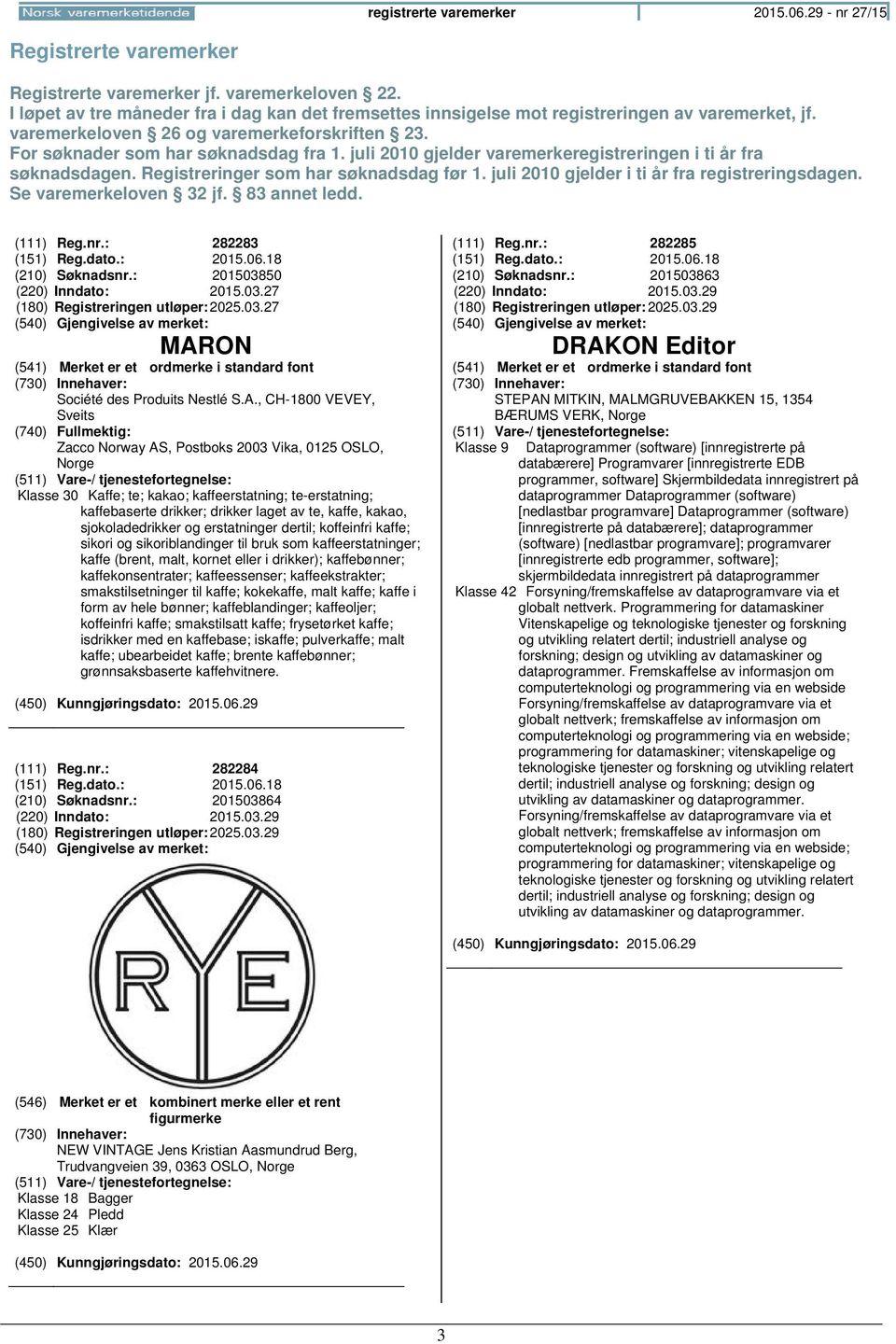 juli 2010 gjelder varemerkeregistreringen i ti år fra søknadsdagen. Registreringer som har søknadsdag før 1. juli 2010 gjelder i ti år fra registreringsdagen. Se varemerkeloven 32 jf. 83 annet ledd.