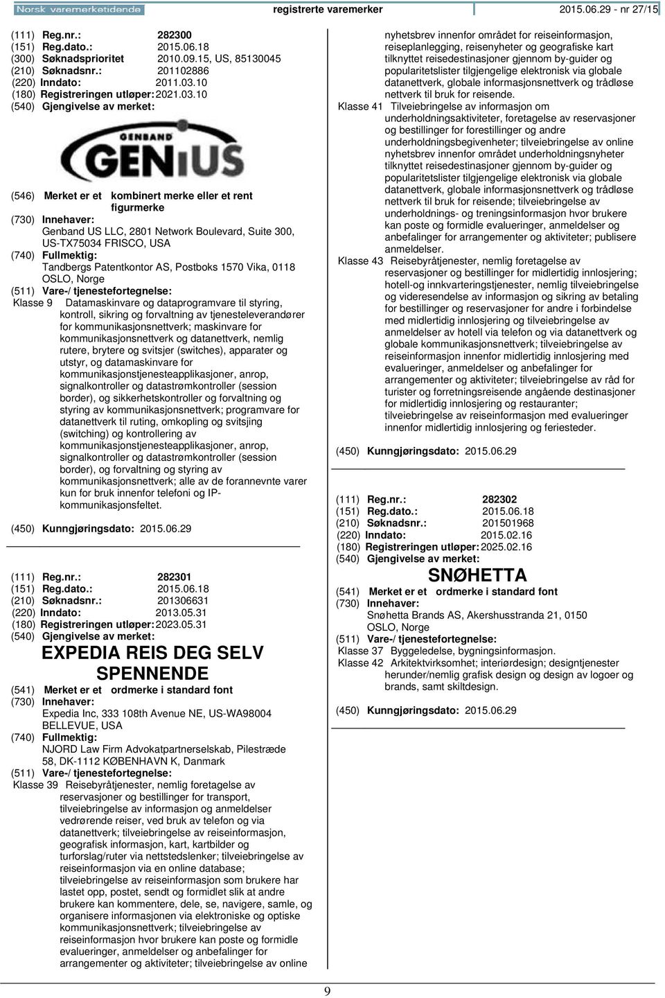 10 Genband US LLC, 2801 Network Boulevard, Suite 300, US-TX75034 FRISCO, USA Tandbergs Patentkontor AS, Postboks 1570 Vika, 0118 OSLO, Klasse 9 Datamaskinvare og dataprogramvare til styring,