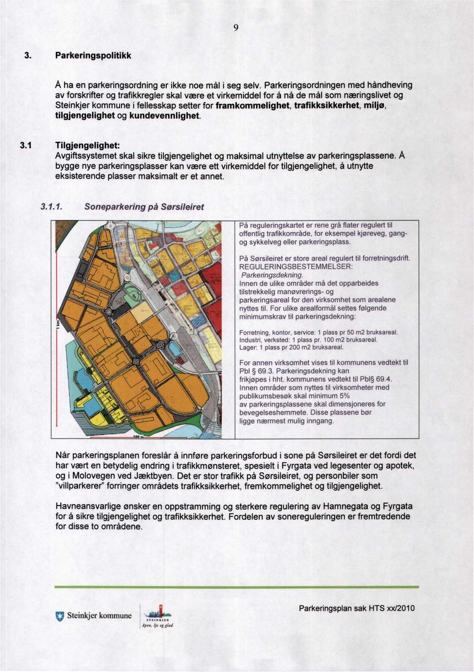 tilgjengelighet og kundevennlighet. 3.1 Tilgjengelighet: Avgiftssystemet skal sikre tilgjengelighet og maksimal utnyttelse av parkeringsplassene.