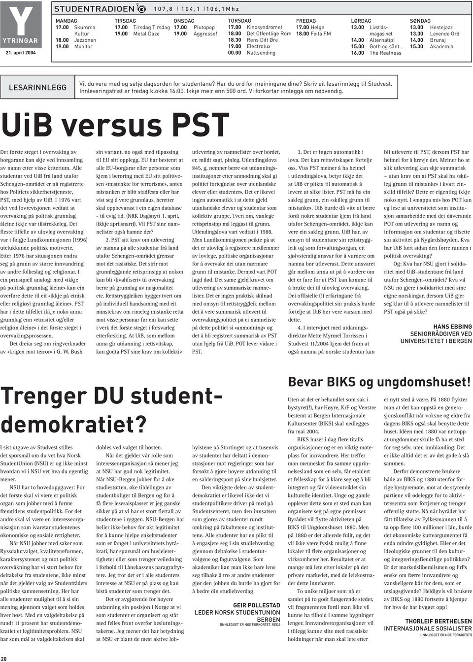 00 Alternatip! 15.00 Goth og sånt 16.00 The Realness SØNDAG 13.00 Hestejazz 13.30 Levende Ord 14.00 Brunsj 15.30 Akademia LESARINNLEGG Vil du vere med og setje dagsorden for studentane?