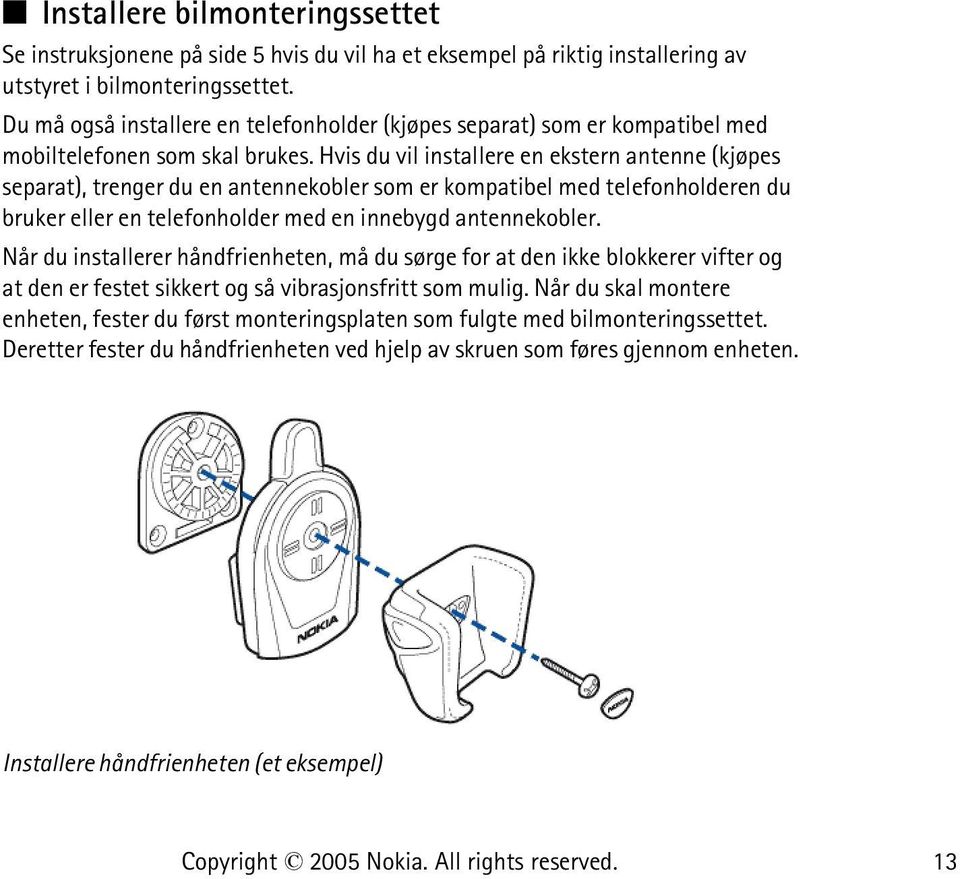 Hvis du vil installere en ekstern antenne (kjøpes separat), trenger du en antennekobler som er kompatibel med telefonholderen du bruker eller en telefonholder med en innebygd antennekobler.