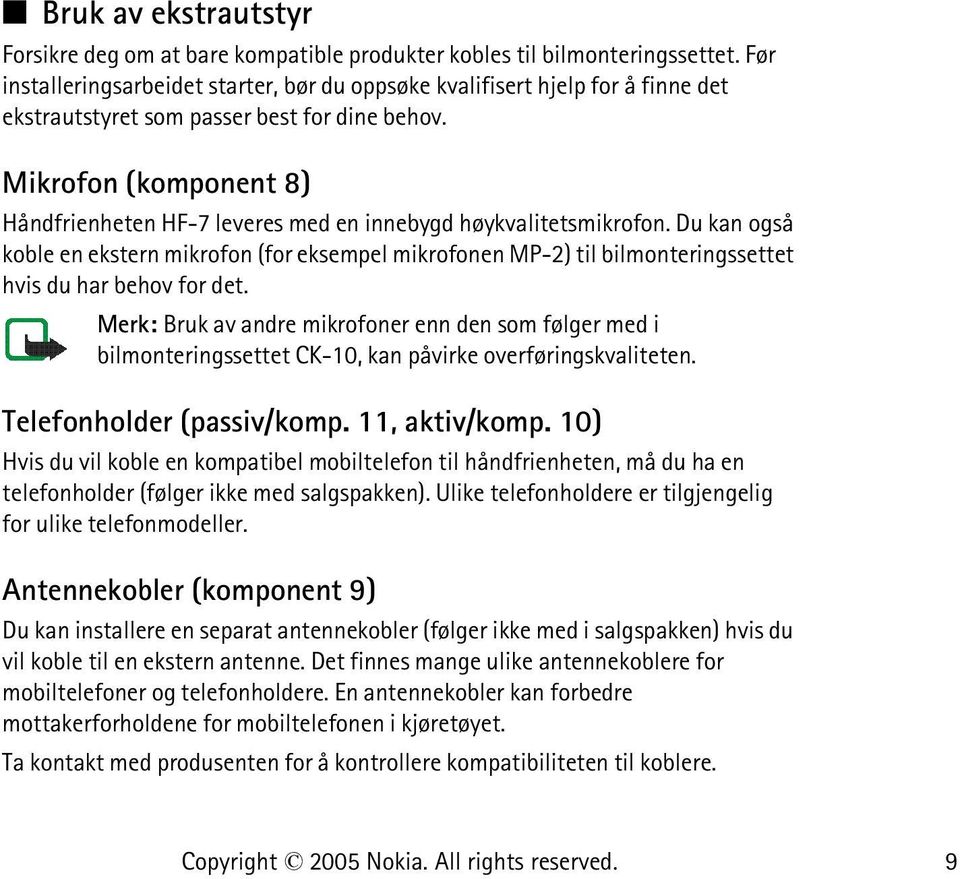 Mikrofon (komponent 8) Håndfrienheten HF-7 leveres med en innebygd høykvalitetsmikrofon.