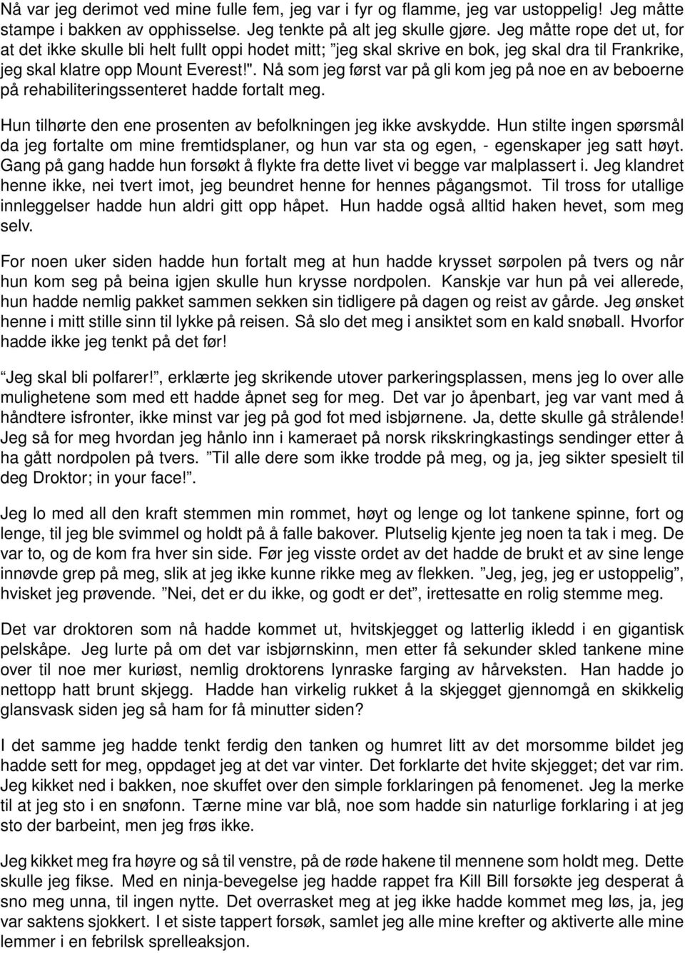 Nå som jeg først var på gli kom jeg på noe en av beboerne på rehabiliteringssenteret hadde fortalt meg. Hun tilhørte den ene prosenten av befolkningen jeg ikke avskydde.