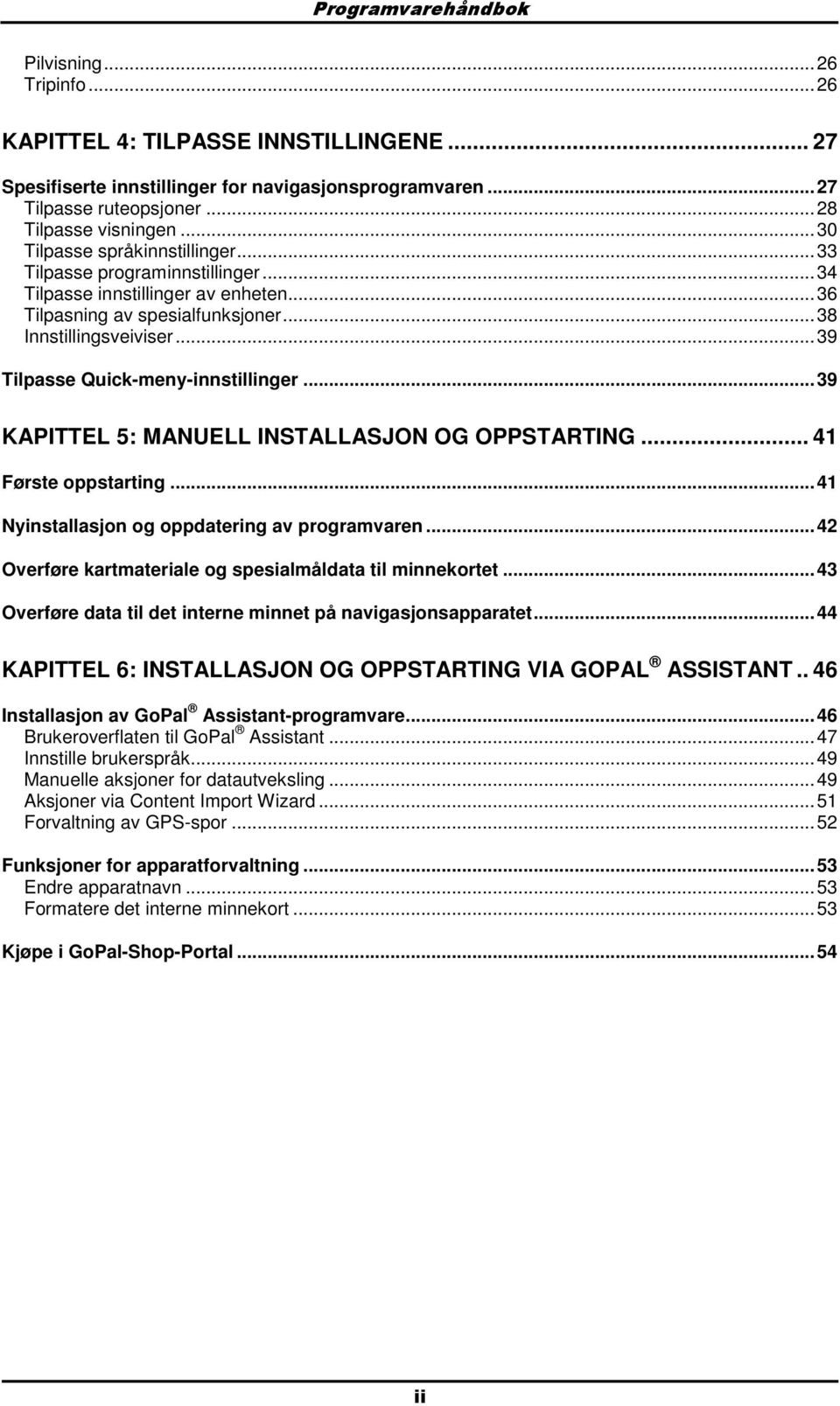 .. 39 Tilpasse Quick-meny-innstillinger... 39 KAPITTEL 5: MANUELL INSTALLASJON OG OPPSTARTING... 41 Første ppstarting... 41 Nyinstallasjn g ppdatering av prgramvaren.