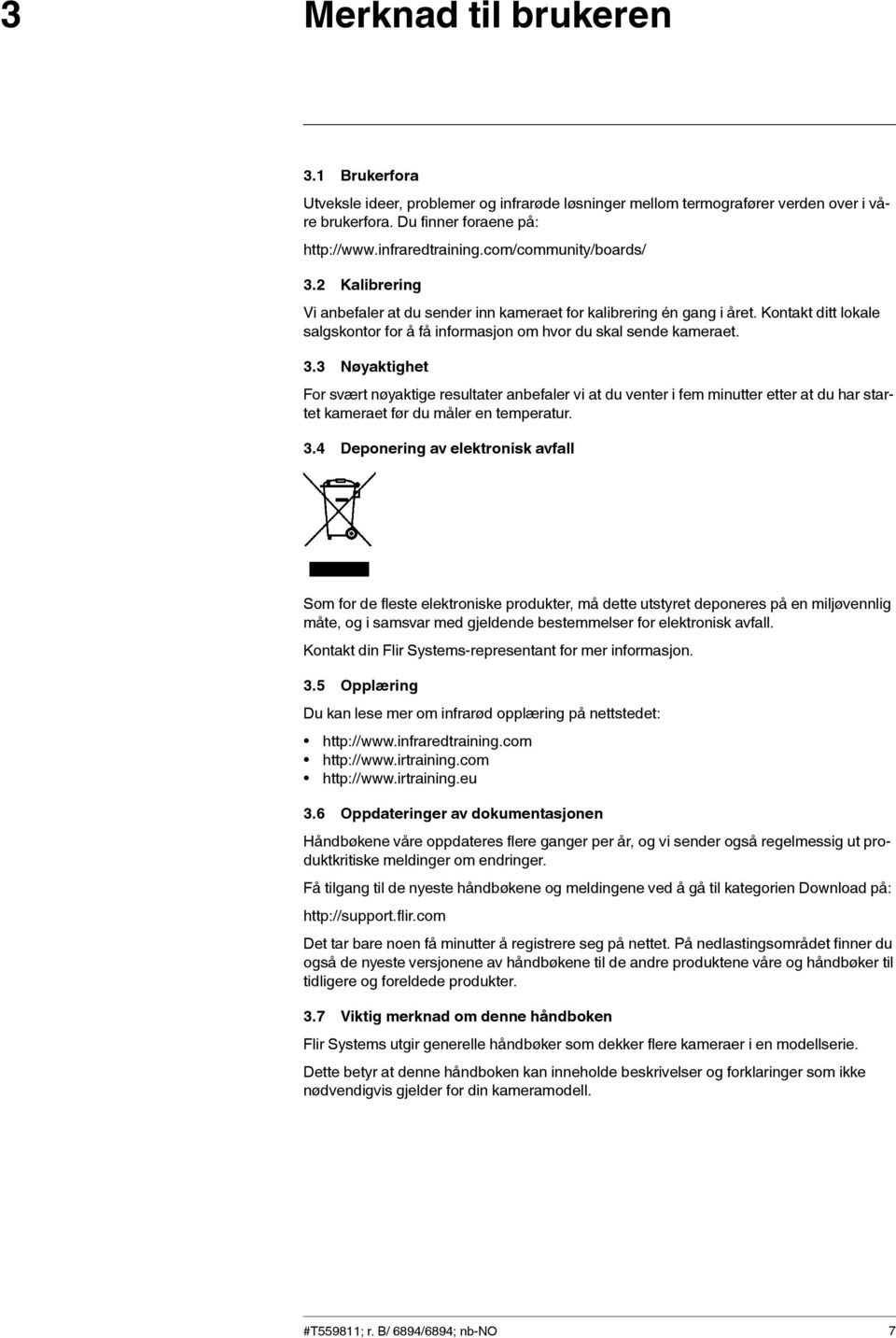 3.4 Deponering av elektronisk avfall Som for de fleste elektroniske produkter, må dette utstyret deponeres på en miljøvennlig måte, og i samsvar med gjeldende bestemmelser for elektronisk avfall.