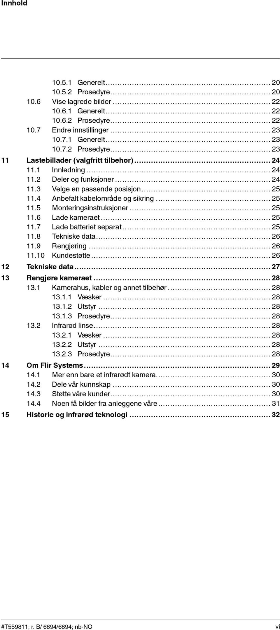 .. 25 11.7 Lade batteriet separat... 25 11.8 Tekniske data... 26 11.9 Rengjøring... 26 11.10 Kundestøtte... 26 12 Tekniske data... 27 13 Rengjøre kameraet... 28 13.