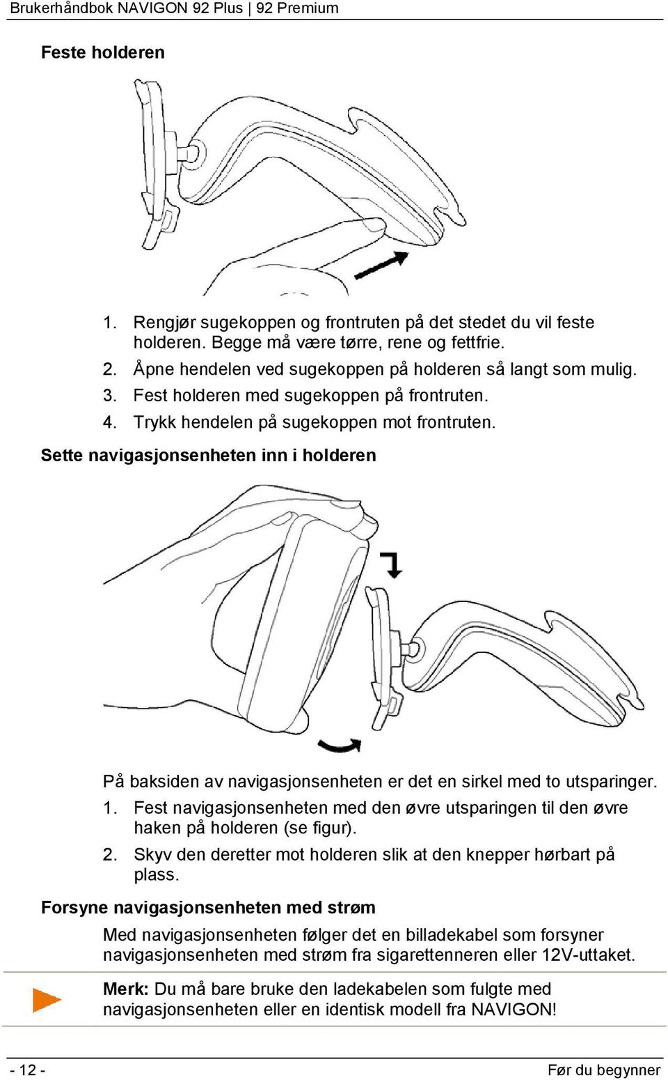 Sette navigasjonsenheten inn i holderen På baksiden av navigasjonsenheten er det en sirkel med to utsparinger. 1.