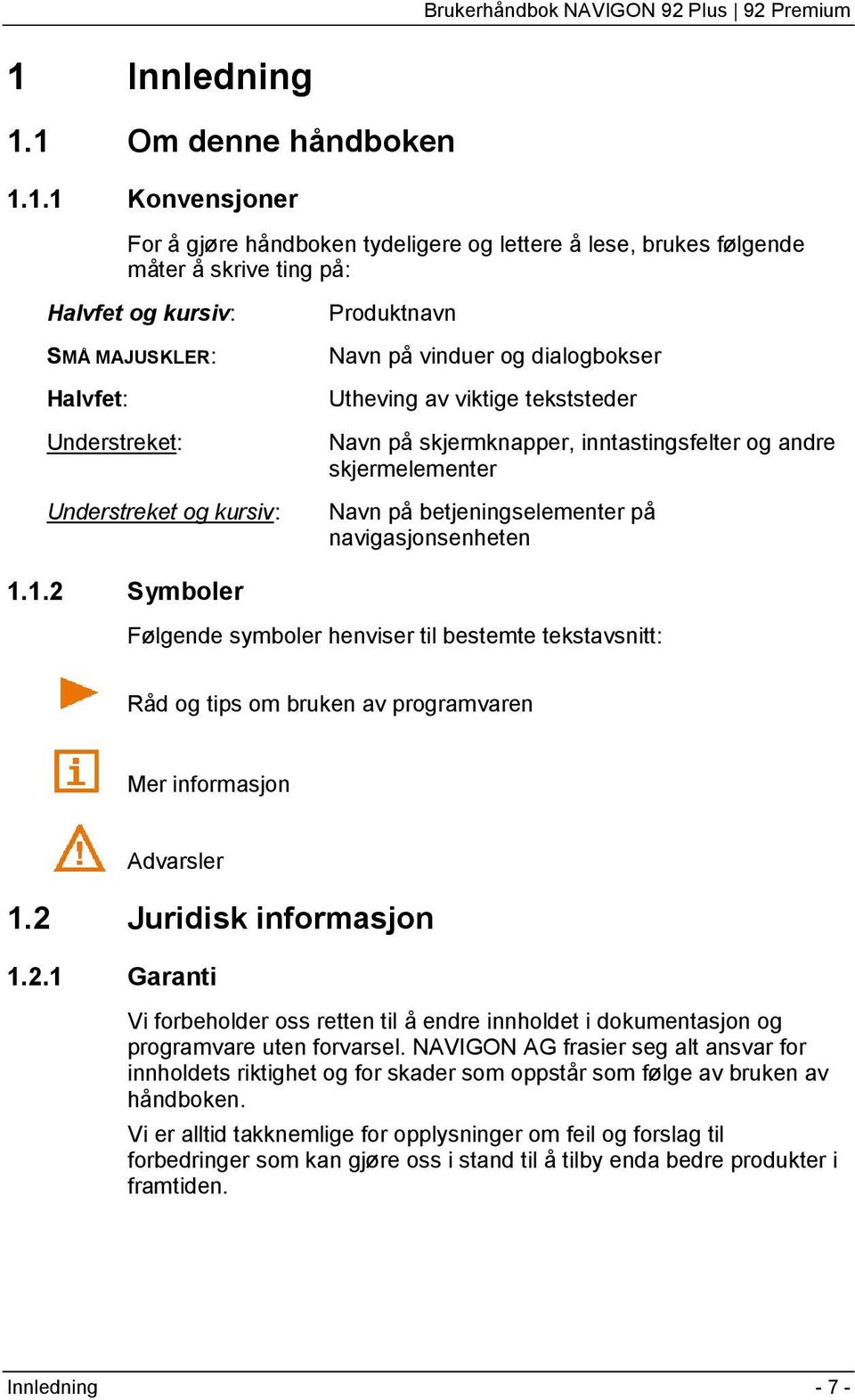 betjeningselementer på navigasjonsenheten 1.1.2 Symboler Følgende symboler henviser til bestemte tekstavsnitt: Råd og tips om bruken av programvaren Mer informasjon Advarsler 1.