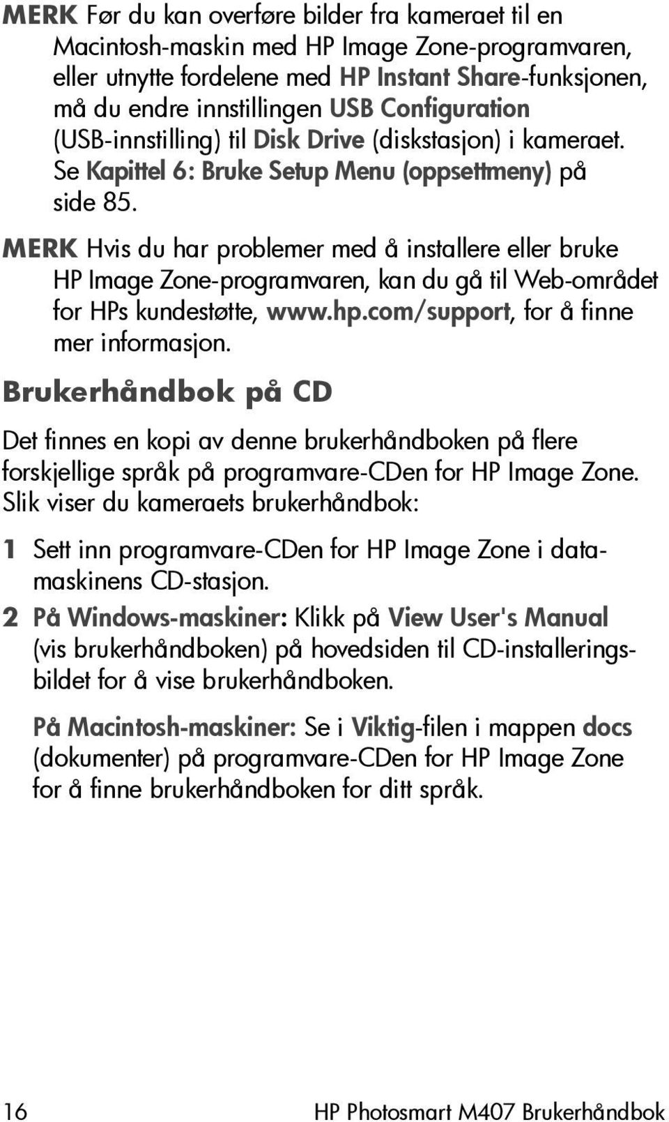 MERK Hvis du har problemer med å installere eller bruke HP Image Zone-programvaren, kan du gå til Web-området for HPs kundestøtte, www.hp.com/support, for å finne mer informasjon.