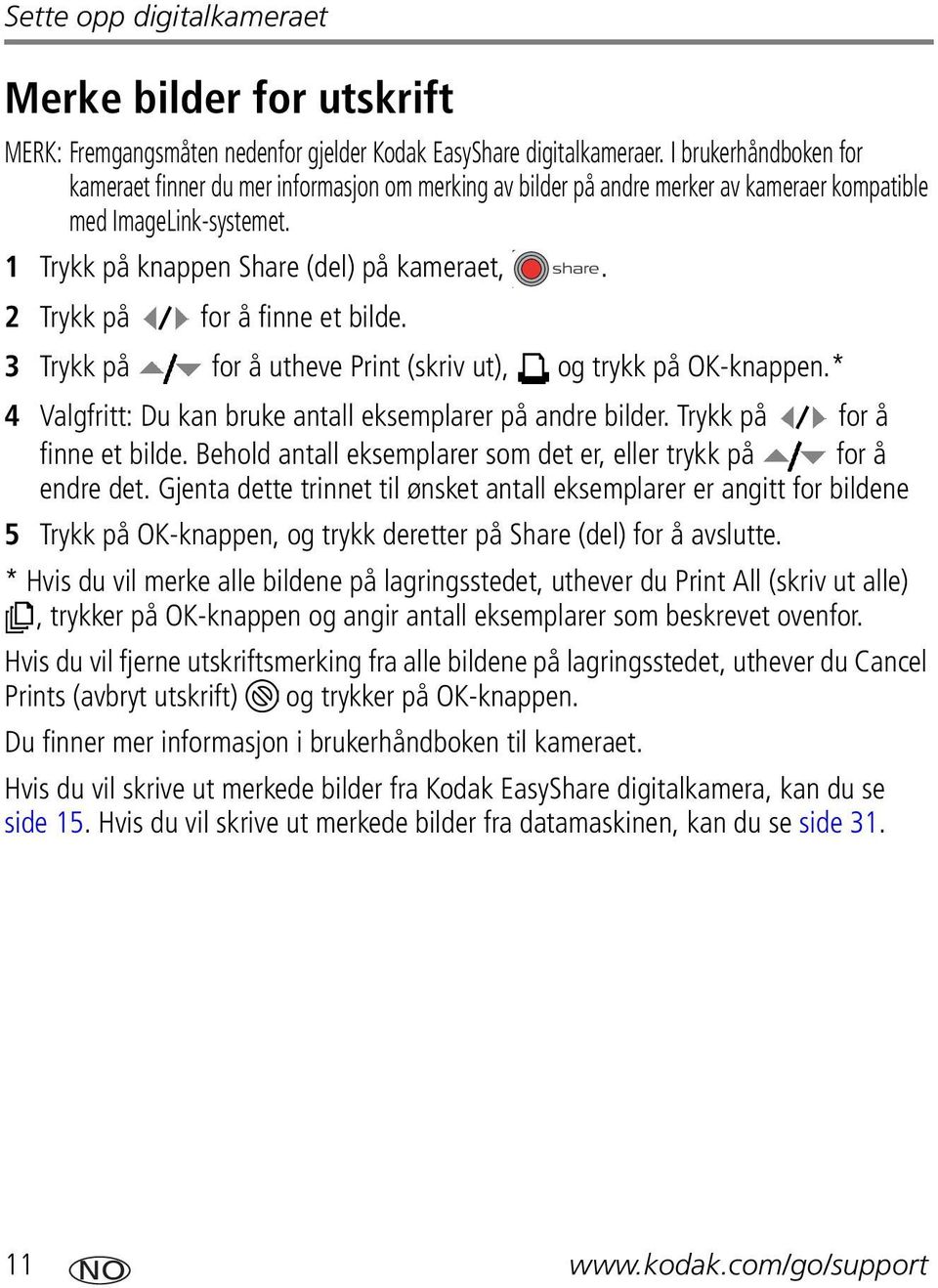 2 Trykk på for å finne et bilde. 3 Trykk på for å utheve Print (skriv ut), og trykk på OK-knappen.* 4 Valgfritt: Du kan bruke antall eksemplarer på andre bilder. Trykk på for å finne et bilde. Behold antall eksemplarer som det er, eller trykk på for å endre det.