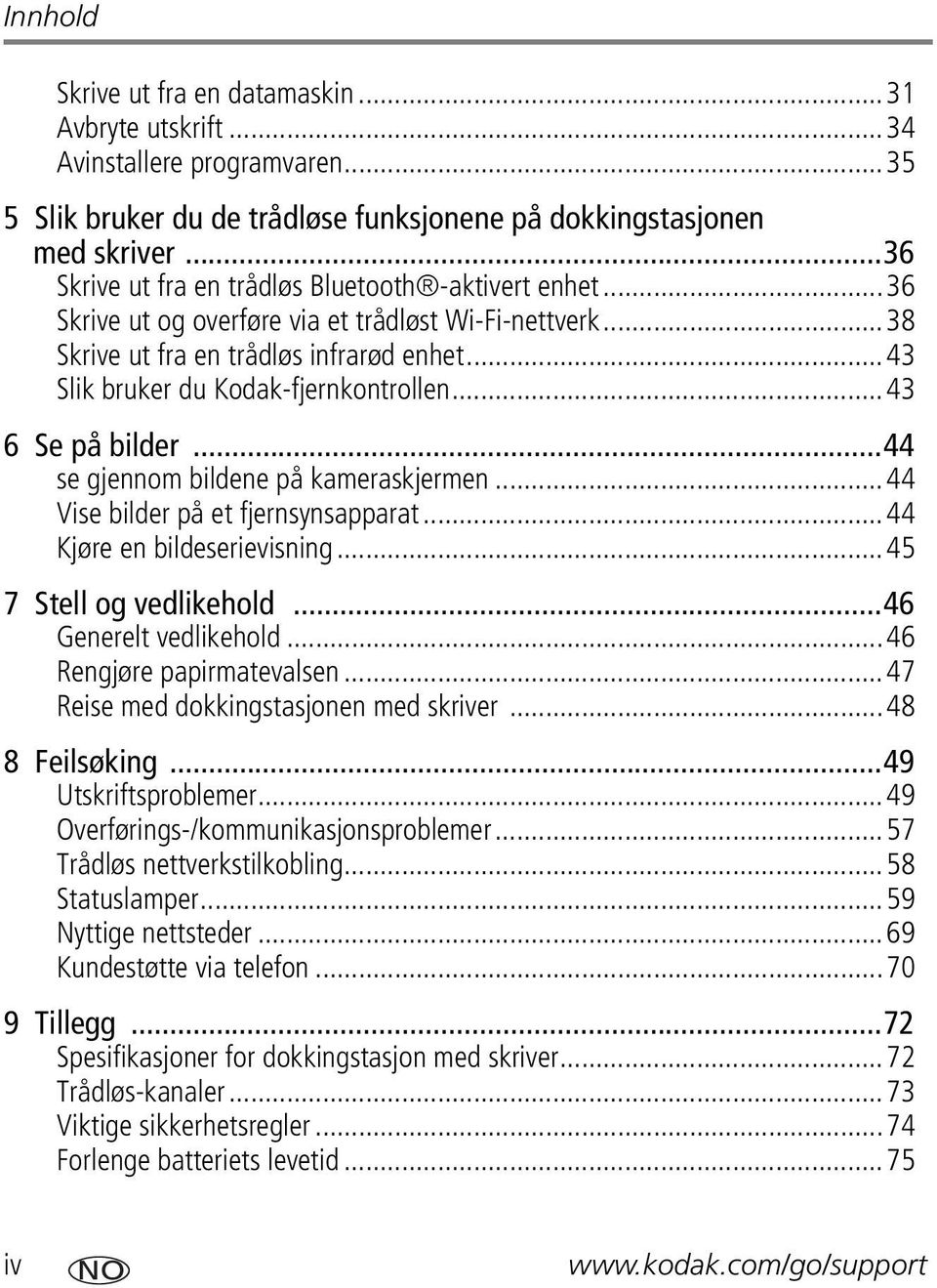 ..43 6 Se på bilder...44 se gjennom bildene på kameraskjermen...44 Vise bilder på et fjernsynsapparat...44 Kjøre en bildeserievisning...45 7 Stell og vedlikehold...46 Generelt vedlikehold.