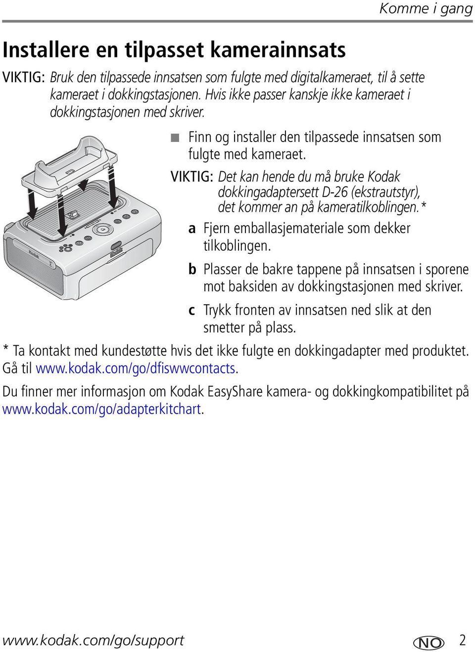 VIKTIG: Det kan hende du må bruke Kodak dokkingadaptersett D-26 (ekstrautstyr), det kommer an på kameratilkoblingen.* a Fjern emballasjemateriale som dekker tilkoblingen.