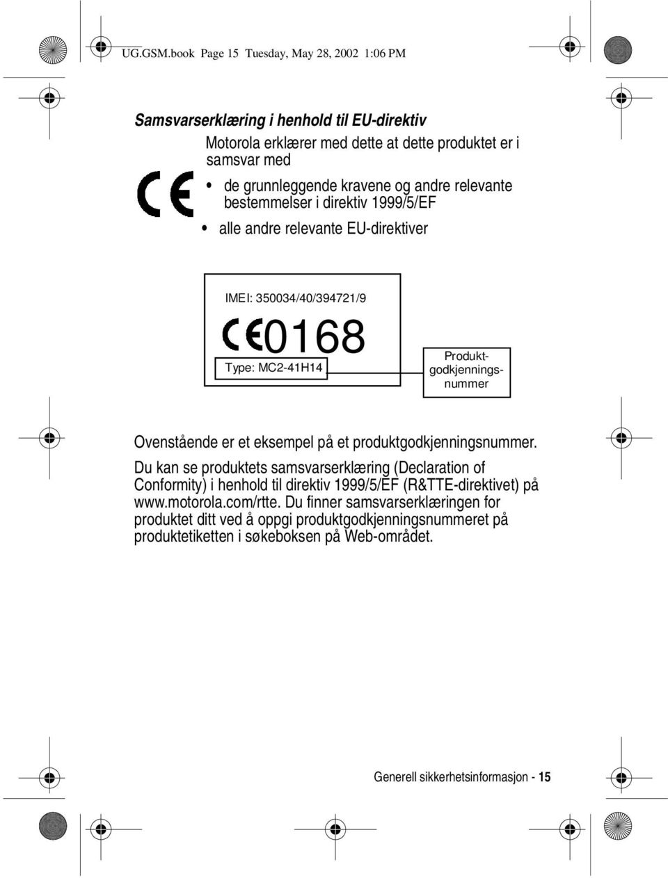 andre relevante bestemmelser i direktiv 1999/5/EF alle andre relevante EU-direktiver IMEI: 350034/40/394721/9 0168 Type: MC2-41H14 Produktgodkjenningsnummer Ovenstående er et