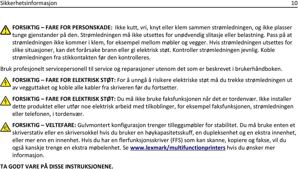 Hvis strømledningen utsettes for slike situasjoner, kan det forårsake brann eller gi elektrisk støt. Kontroller strømledningen jevnlig. Koble strømledningen fra stikkontakten før den kontrolleres.