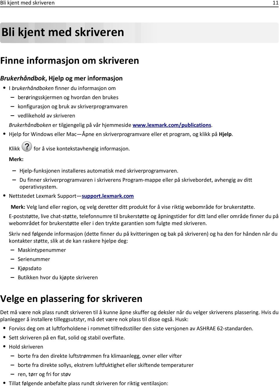 Hjelp for Windows eller Mac Åpne en skriverprogramvare eller et program, og klikk på Hjelp. Klikk? for å vise kontekstavhengig informasjon.