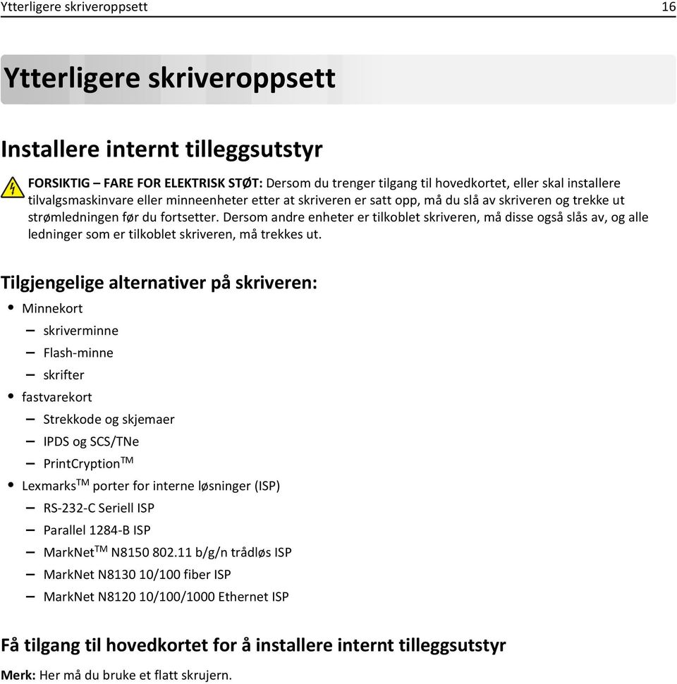 Dersom andre enheter er tilkoblet skriveren, må disse også slås av, og alle ledninger som er tilkoblet skriveren, må trekkes ut.