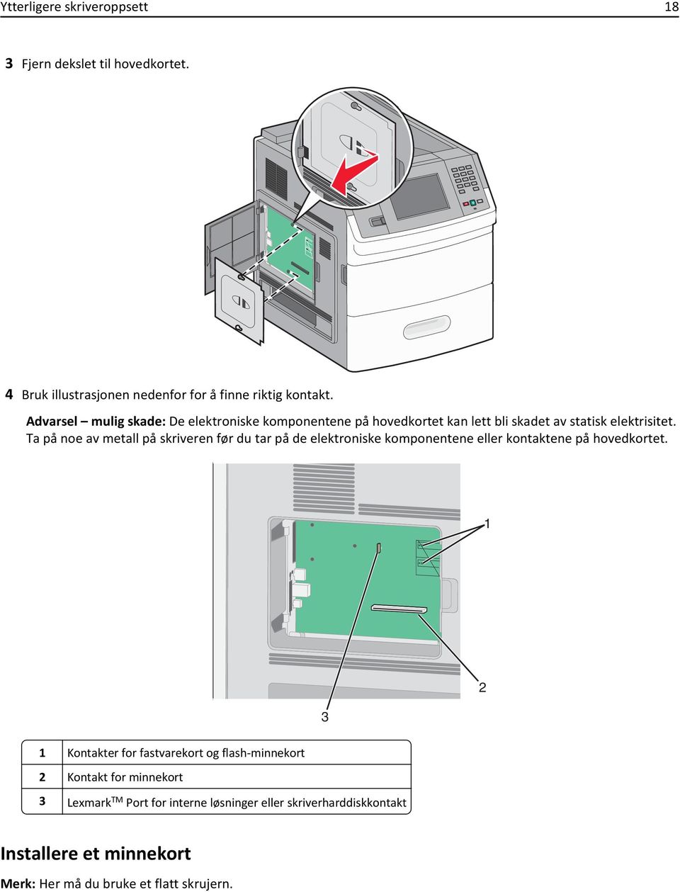 Ta på noe av metall på skriveren før du tar på de elektroniske komponentene eller kontaktene på hovedkortet.
