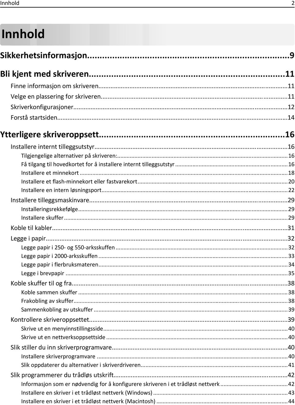 ..16 Installere et minnekort...18 Installere et flash-minnekort eller fastvarekort...20 Installere en intern løsningsport...22 Installere tilleggsmaskinvare...29 Installeringsrekkefølge.