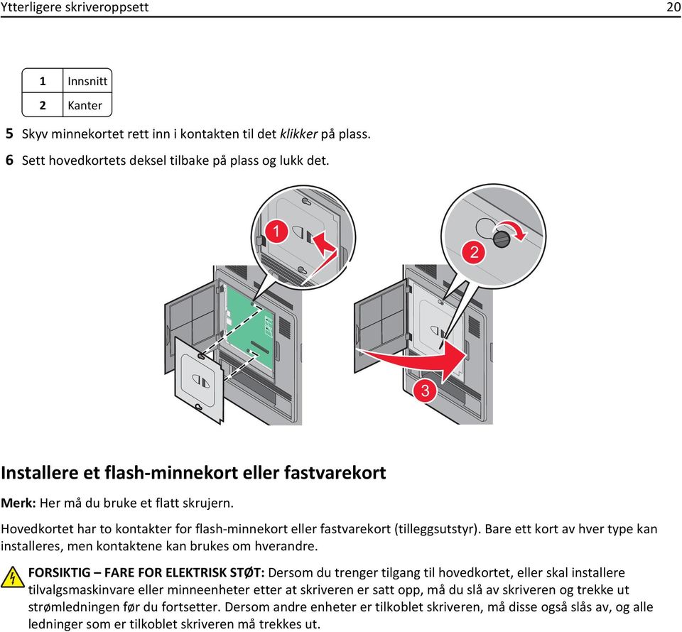 Bare ett kort av hver type kan installeres, men kontaktene kan brukes om hverandre.