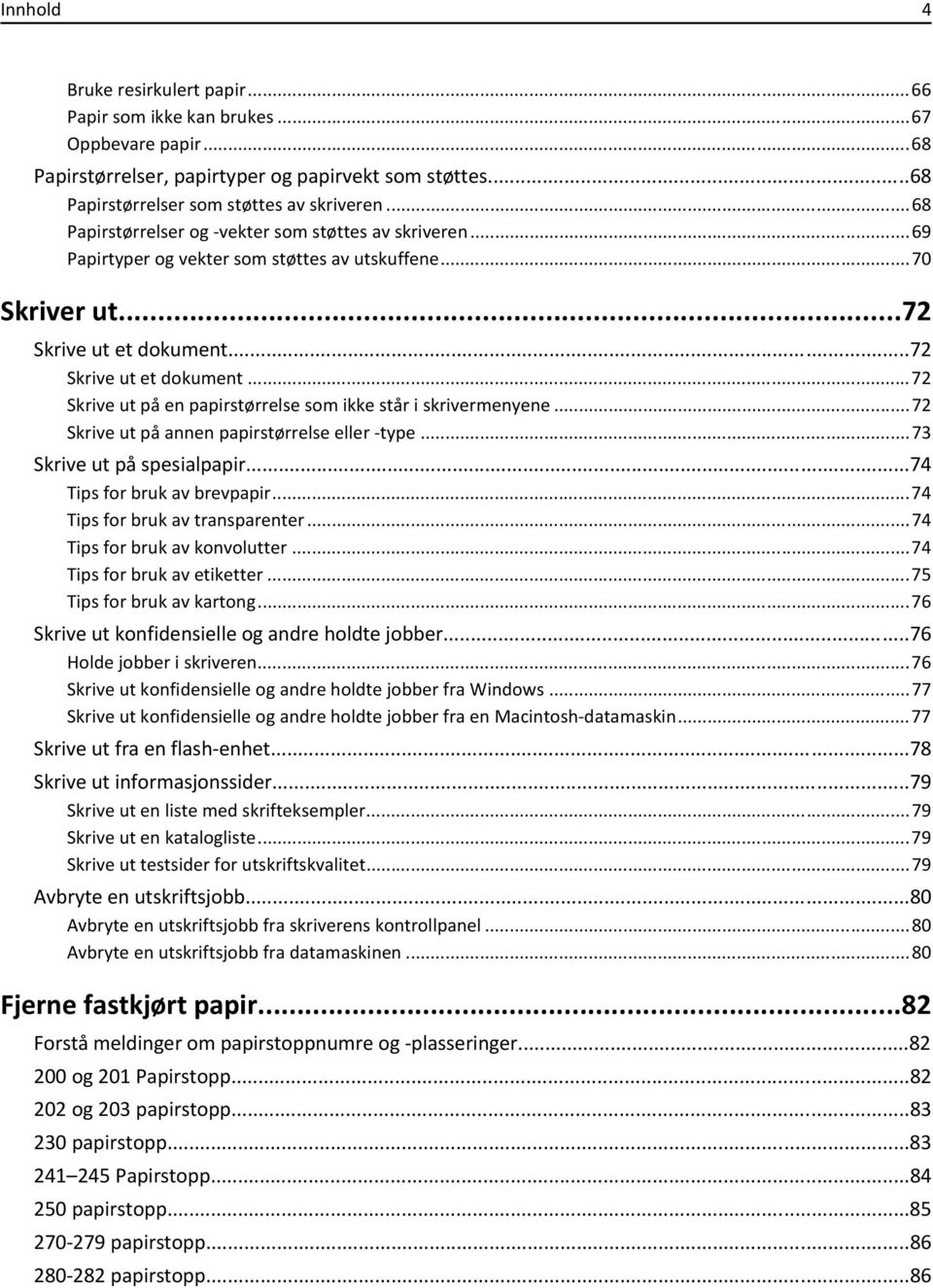 ..72 Skrive ut et dokument...72 Skrive ut på en papirstørrelse som ikke står i skrivermenyene...72 Skrive ut på annen papirstørrelse eller -type...73 Skrive ut på spesialpapir.