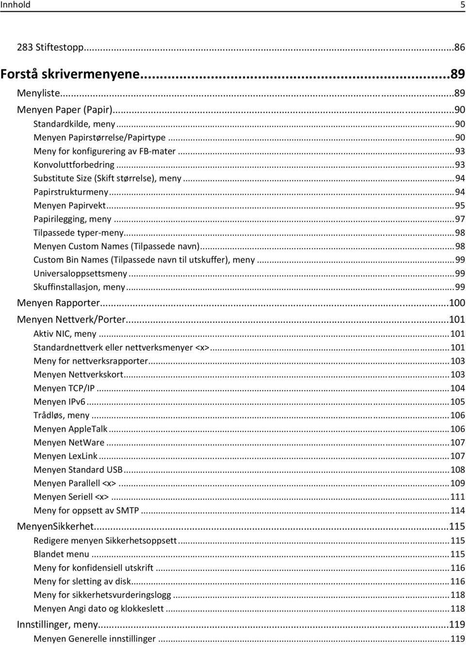 ..98 Menyen Custom Names (Tilpassede navn)...98 Custom Bin Names (Tilpassede navn til utskuffer), meny...99 Universaloppsettsmeny...99 Skuffinstallasjon, meny...99 Menyen Rapporter.