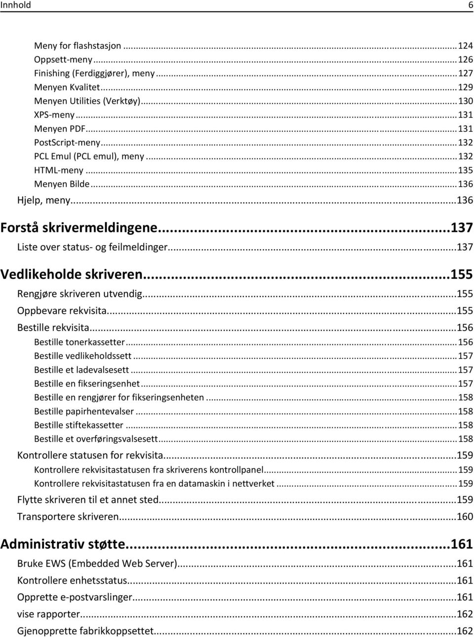 ..155 Rengjøre skriveren utvendig...155 Oppbevare rekvisita...155 Bestille rekvisita...156 Bestille tonerkassetter...156 Bestille vedlikeholdssett...157 Bestille et ladevalsesett.