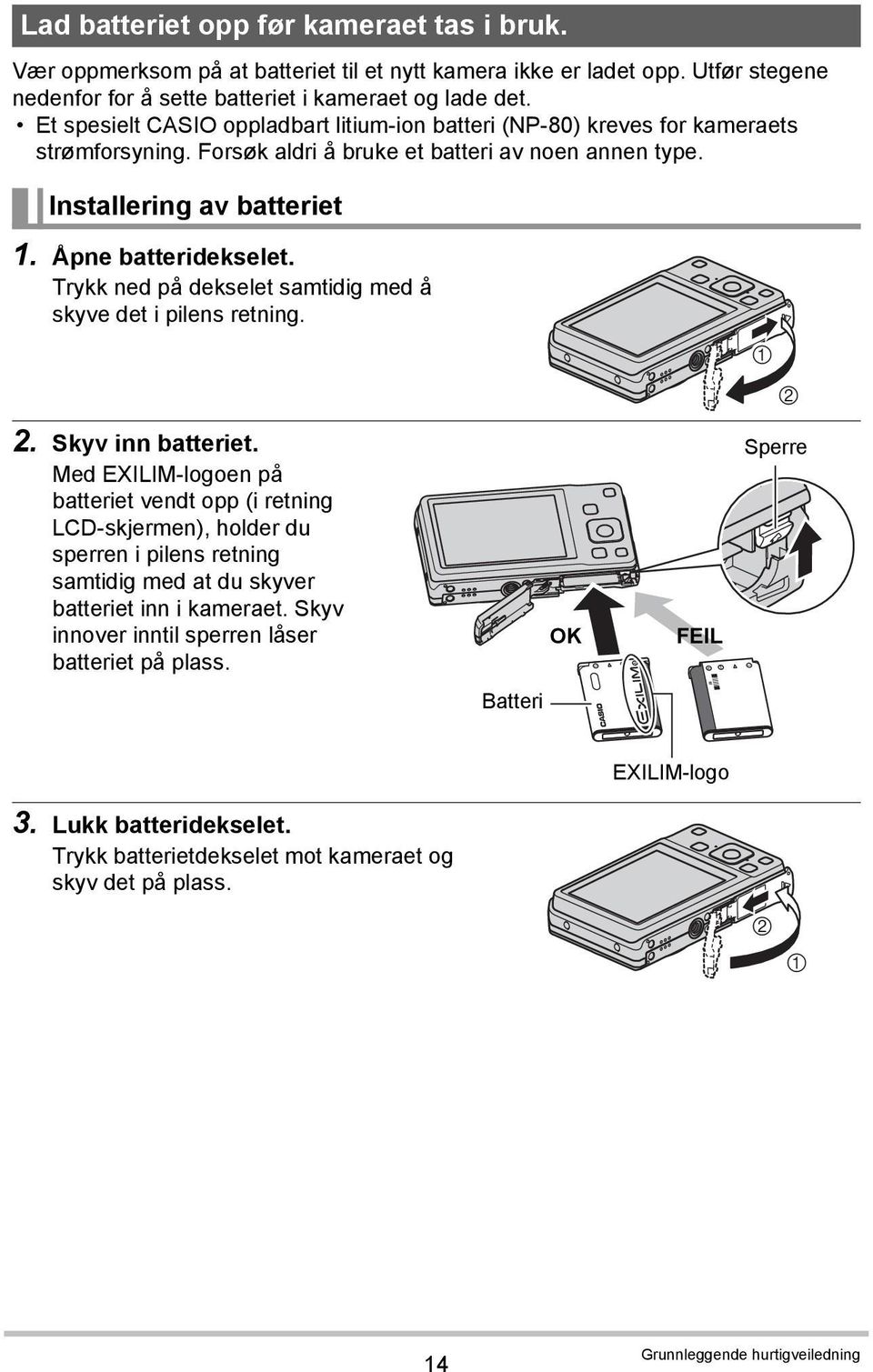 Trykk ned på dekselet samtidig med å skyve det i pilens retning. 1 2 2. Skyv inn batteriet.