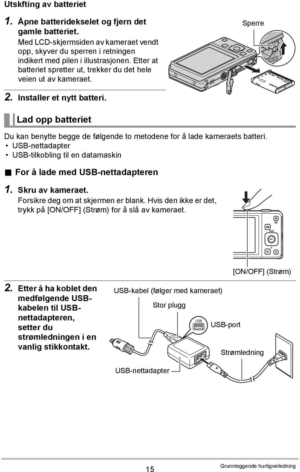 Lad opp batteriet Du kan benytte begge de følgende to metodene for å lade kameraets batteri. USB-nettadapter USB-tilkobling til en datamaskin. For å lade med USB-nettadapteren 1. Skru av kameraet.