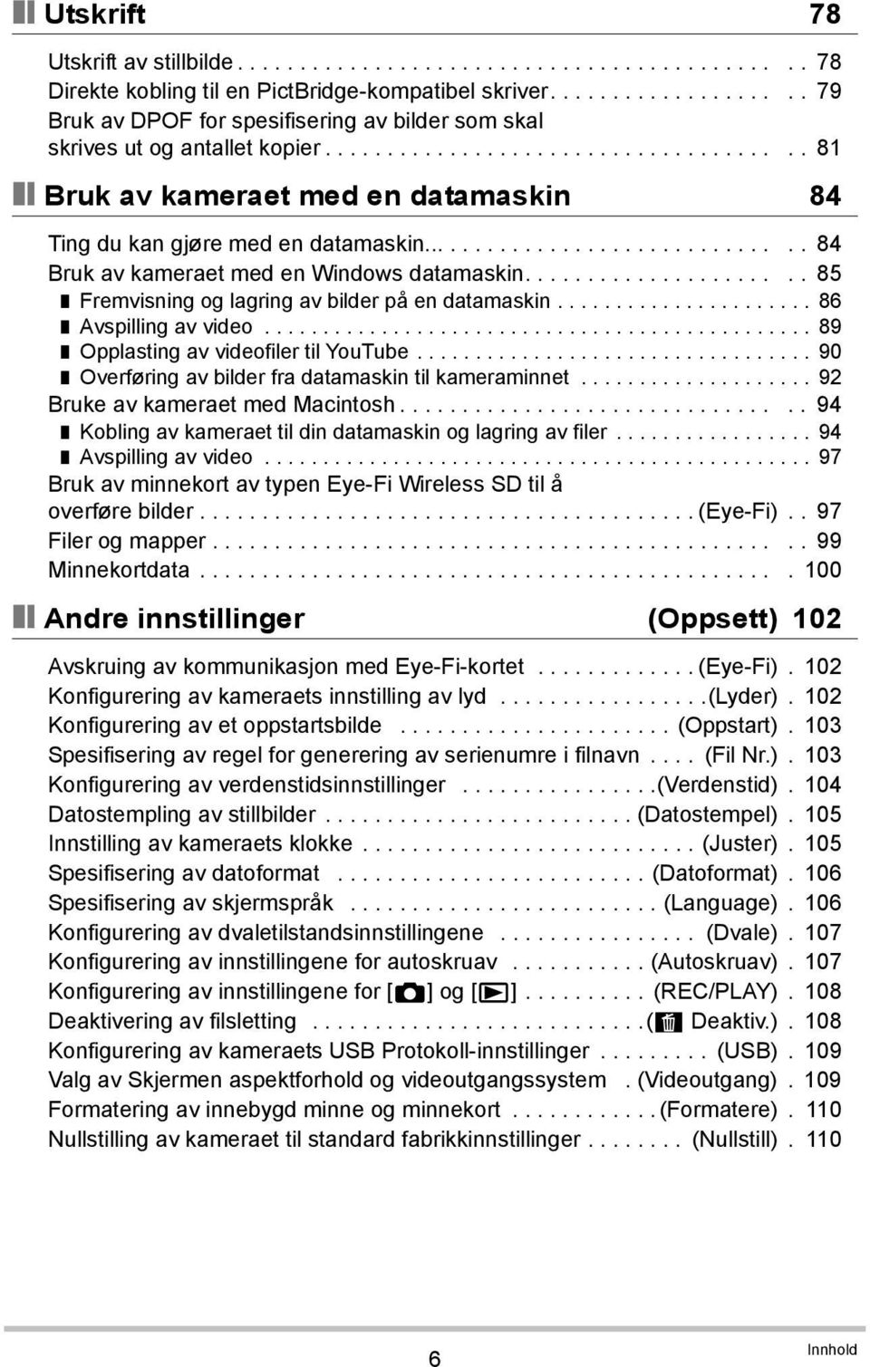 .............................. 84 Bruk av kameraet med en Windows datamaskin...................... 85 Fremvisning og lagring av bilder på en datamaskin...................... 86 Avspilling av video.