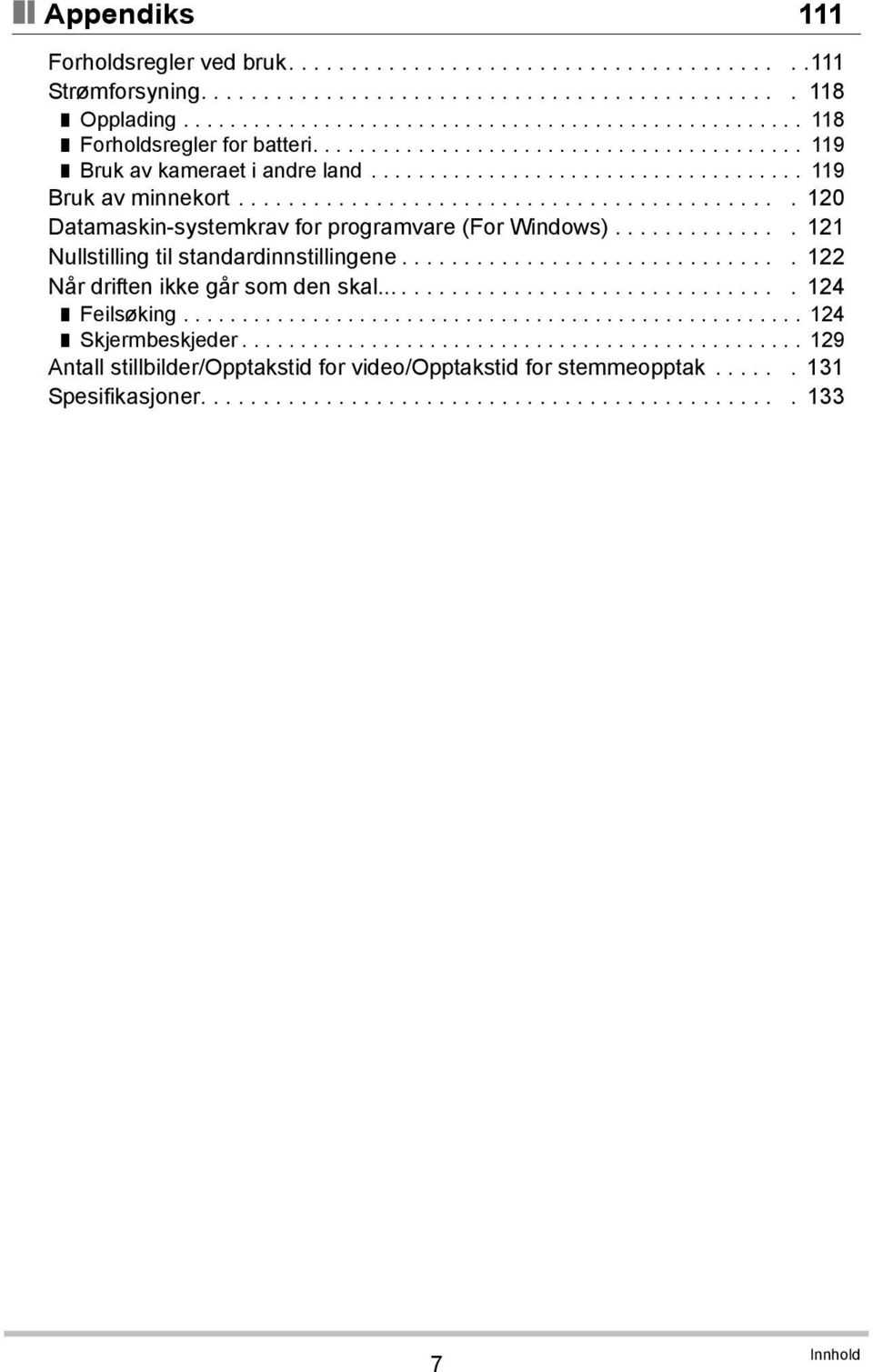 ............. 121 Nullstilling til standardinnstillingene............................... 122 Når driften ikke går som den skal.................................. 124 Feilsøking..................................................... 124 Skjermbeskjeder.